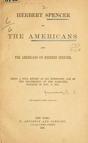 Cover of: Herbert Spencer on the Americans and the Americans on Herbert Spencer.: Being a full report of his interview, and of the proceedings at the farewell banquet of Nov. 9, 1882.