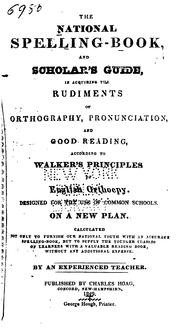 Cover of: The National spelling book, and scholar's guide, in acquiring the rudiments of orthography, pronunication, and good reading, according to Walker's principles of English orthoepy 