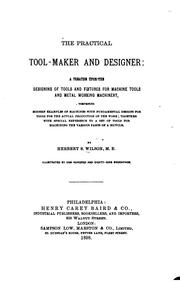 Cover of: The practical tool-maker and designer: a treatise upon the designing of tools and fixtures for machine tools and metal working machinery