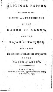 Cover of: Original papers relative to the rights and pretensions of the Nabob or Arcot and the Rajah of Tanjore and to the demands of British subjects on the Nabob of Arcot.