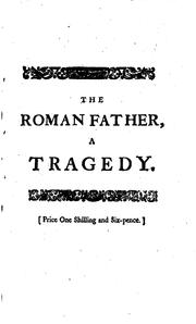Cover of: The Roman father: a tragedy as it is acted at the Theatre Royal in Drury-Lane by His Majesty's servants