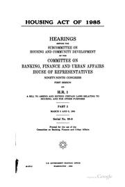 Cover of: Housing Act of 1985: hearings before the Subcommittee on Housing and Community Development of the Committee on Banking, Finance, and Urban Affairs, House of Representatives, Ninety-ninth Congress, first session on H.R. 1 ....