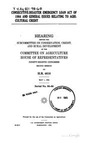 Cover of: Consecutive-Disaster Emergency Loan Act of 1984 and general issues relating to agricultural credit by United States. Congress. House. Committee on Agriculture. Subcommittee on Conservation, Credit, and Rural Development.