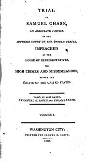 Cover of: Trial of Samuel Chase: an associate justice of the Supreme Court of the United States, impeached by the House of Representatives for high crimes and misdemeanors before the Senate of the United States.