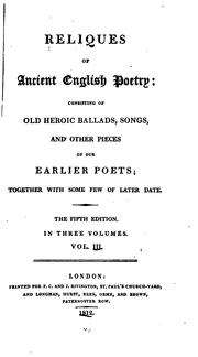 Cover of: Reliques of ancient English poetry: consisting of old heroic ballads, songs, and other pieces of our earlier poets, together with some few of later date.