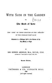Cover of: With Sa'di in the garden: or, The book of love, being the "Ishk" or third chapter of the "Bostân" of the Persian poet Sa'di, embodied in a dialogue held in the garden of the Taj Mahal, at Agra.