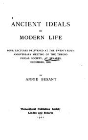 Cover of: Ancient ideals in modern life: four lectures delivered at the twenty-fifth anniversary meeting of the Theosophical society, at Benares, December, 1900.