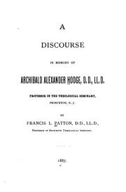 A discourse in memory of Archibald Alexander Hodge by Francis L. Patton