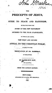 Cover of: The precepts of Jesus: the guide to peace and happiness, extracted from the books of the New Testament ascribed to the four evangelists. To which are added the first, second, and final appeal to the Christian public, in reply to the observations of Dr. Marshman ...