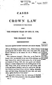 Cover of: Cases in crown law: determined by the twelve judges, by the Court of King's Bench, and by commissioners of oyer and terminer and general gaol delivery, from the fourth year of George the Second 1735 to the fifty-fifth year of George the Third, 1815.