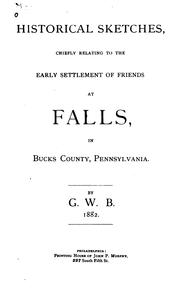Historical sketches, chiefly relating to the early settlement of Friends at Falls, in Bucks County, Pennsylvania by Brown, George Williams