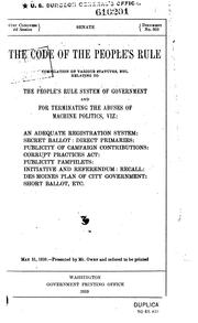 Cover of: The code of the people's rule: compilation of various statutes, etc., relating to the people's rule system of government and for terminating the abuses of machine politics, viz: an adequate registration system: secret ballot: direct primaries: publicity of campaign contributions: corrupt practices act ... etc. ...