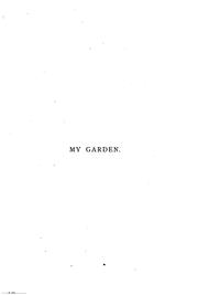 Cover of: My garden: its plan and culture together with a general description of its geology, botany, and natural history