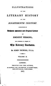 Cover of: Illustrations of the literary history of the eighteenth century.: Consisting of authentic memoirs and original letters of eminent persons; and intended as a sequel to the Literary anecdotes.
