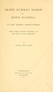 James Murray Mason and John Slidell in Fort Warren, Boston Harbor, with other matter relating to the war of the rebellion by Samuel A. Green