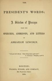 Cover of: The President's words: a selection of passages from the speeches, addresses, and letters of Abraham Lincoln ...