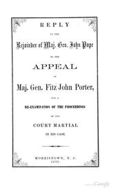 Cover of: Reply to the rejoinder of Maj. Gen. John Pope: to the appeal of Maj. Gen. Fitz John Porter, for a re-examination of the proceedings of the court martial in his case.