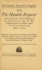 Cover of: The Puritans' farewell to England: being the humble request of the governor and company of the Massachusetts-Bay in New England about to depart upon the great emigration, April 7, 1630 : reprinted in facsimile for the members and friends of the New England Society in the City of New York in honour of the two hundred and ninety-second anniversary of Forefather's Day.