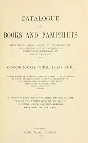Cover of: Catalogue of books and pamphlets relating to Africa south of the Zambesi: in the English, Dutch, French, and Portuguese languages, in the collection of George McCall Theal ... to which have been added several hundred titles of volumes in those languages and in German in the library of the British Museum, London, the South African Public Library, Capetown, and a few others.  With notes upon those published before 1872 ... and upon several of a more recent date.