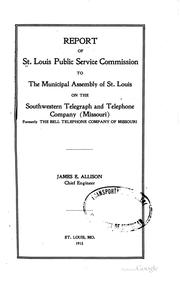 Report of St. Louis Public Service Commission to the Municipal Assembly of St. Louis: On the Southwestern Telegraph and Telephone Company (Missouri) Formerly the Bell Telephone Company of Missouri James E. Allison and Saint Louis (Mo.). Public Service Commis