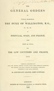 Cover of: The general orders of Field Marshal the Duke of Wellington ... in Portugal, Spain, and France, from 1809-to 1814: and the Low Countries and France, 1815.