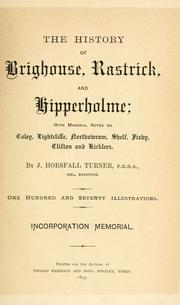 Cover of: The history of Brighouse, Rastrick, and Hipperholme: with monorial notes on Coley, Lightcliffe, Northowram, Shelf, Fixby, Clifton and Kirklees.
