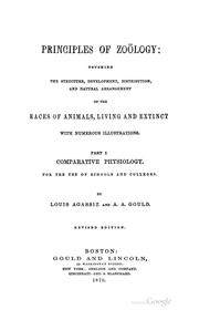Cover of: Principles of zoölogy: touching the structure, development, distribution, and natural arrangement of the races of animals, living and extinct. Pt. I Comparative physiology. For the use of schools and colleges.