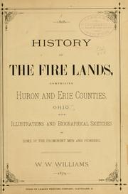 History of the Fire lands, comprising Huron and Erie Counties, Ohio, with illustrations and biographical sketches of some of the prominent men and pioneers by W. W. Williams