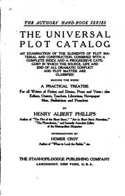Cover of: The universal plot catalog: an examination of the elements of plot material and construction, combined with a complete index and a progressive category in which the source, life and end of all dramatic conflict and plot matter are classified ...