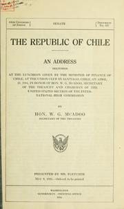 Cover of: The Republic of Chile.: An address delivered at the luncheon given by the minister of finance of Chile, at the Union club in Santiago, Chile, on April 18, 1916, in honor of Hon. W.G. McAdoo, secretary of the Treasury and chairman of the United States section of the International high commission