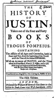 Cover of: The history of Justin, taken out of the four and forty books of Trogus Pompeius: containing the affairs of all aages and countries, both in peace and war, from the beginning of the world until the time of the Roman emperors. With an account of Justin, and the time when he flourished, from G. J. Vossius, and a list of the kings and emperors of the several monarchies, with the year of their reigns, from Eusebius, Berosus and Metasthenes. Tr. into English by Rob. Codrington, master of arts.