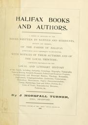 Cover of: Halifax books and authors.: A series of articles on the books written by natives and residents, ancient and modern, of the parish of Halifax (stretching from Todmorden to Brighouse)