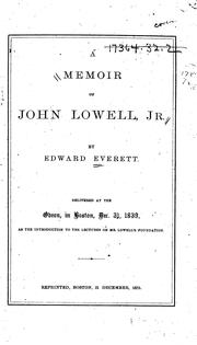 Cover of: A memoir of Mr. John Lowell, jun.: delivered as the introduction to the lectures on his foundation, in the Odeon, 31st December, 1839; repeated in the Marlborough chapel, 2d January, 1840.