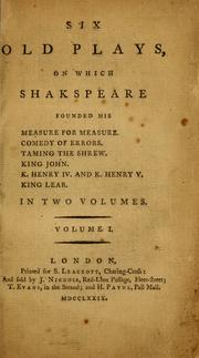 Cover of: Six old plays, on which Shakspeare founded his Measure for measure, Comedy of errors, Taming the shrew, King John, K. Henry IV, and K. Henry V., King Lear ...