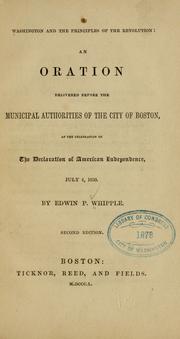 Cover of: Washington and the principles of the revolution: an oration delivered before the municipal authorities of the city of Boston, at the celebration of the Declaration of American Independence, July 4, 1850.