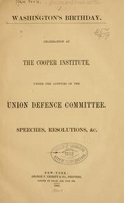 Cover of: Washington's birthday.: Celebration at the Cooper Institute, under the auspices of the Union Defence Committee. Speeches, resolutions, &c.