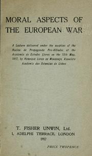 Cover of: Moral aspects of the European war: a lecture delivered under the auspices of the Nucleu de propaganda pro-alliados at the Academia de estudos livres on the 13th May, 1917