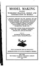 Cover of: Model making: including workshop practice, design and construction of models, a practical treatise for the amateur and professional mechanic...