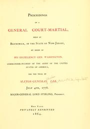 Cover of: Proceedings of a general court-martial held at Brunswick, in the state of New-Jersey, by order of His Excellency Gen. Washington, Commander-in-chief of the Army of the United States of America, for the trial of Major-General Lee, July 4th, 1778
