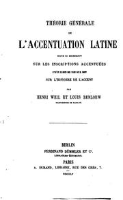 Cover of: Théorie générale de l'accentuation latine: suivie de recherches sur les inscriptions accentuées, et d'un examen des vues de M. Bopp sur l'histoire de l'accent