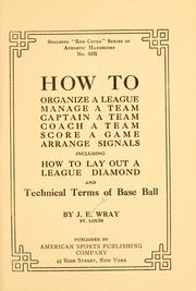 Cover of: How to organize a league, manage a team, captain a team, coach a team, score a game, arrange signals: including how to lay out a league diamond, and technical terms of base ball