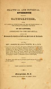 Cover of: Practical and internal evidence against Catholicism: with occasional strictures on Mr. Butler's Book of the Roman Catholic church; in six letters addressed to the impartial among the Roman Catholics of Great Britain & Ireland.
