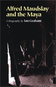 Alfred Maudslay and the Maya by Ian Graham