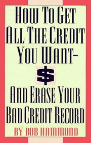 Cover of: How To Get All The Credit You Want And Erase Your Bad Credit Record: And Erase Your Bad Credit Record