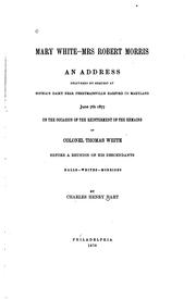 Cover of: Mary White-- Mrs. Robert Morris: an address delivered by request at Sophia's Dairy near Perrymansville Harford Co. Maryland, June 7th 1877, on the occasion of the reinterment of the remains of Colonel Thomas White before a reunion of his descendants, Halls, Whites, Morrises