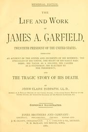 Cover of: The life and work of James A. Garfield ...: embracing an account of the scenes and incidents of his boyhood; the struggles of his youth ...; his election to the presidency; and the tragic story of his death.
