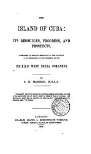 Cover of: The island of Cuba: its resources, progress, and prospects, considered in relation especially to the influence of its prosperity on the interests of the British West India Colonies.