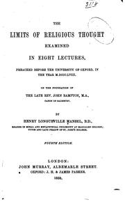 Cover of: The limits of religious thought: examined in eight lectures, preached before the University of Oxford, in the year M.DCCC.LVIII. on the foundation of the late Rev. John Bampton ...