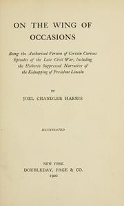 Cover of: On the wing of occasions: being the authorized version of certain curious episodes of the late Civil War, including the hitherto suppressed narrative of the kidnapping of President Lincoln