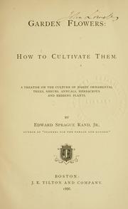 Cover of: Garden flowers: how to cultivate them.  A treatise on the culture of hardy ornamental trees, shrubs, annuals, herbaceous and bedding plants.